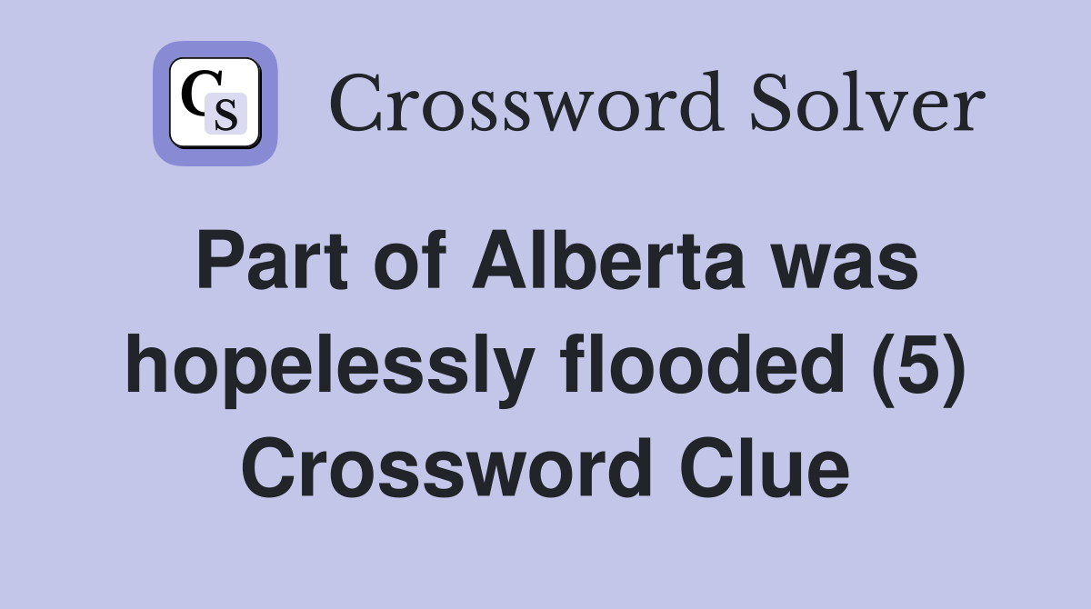 Part of Alberta was hopelessly flooded (5) Crossword Clue
