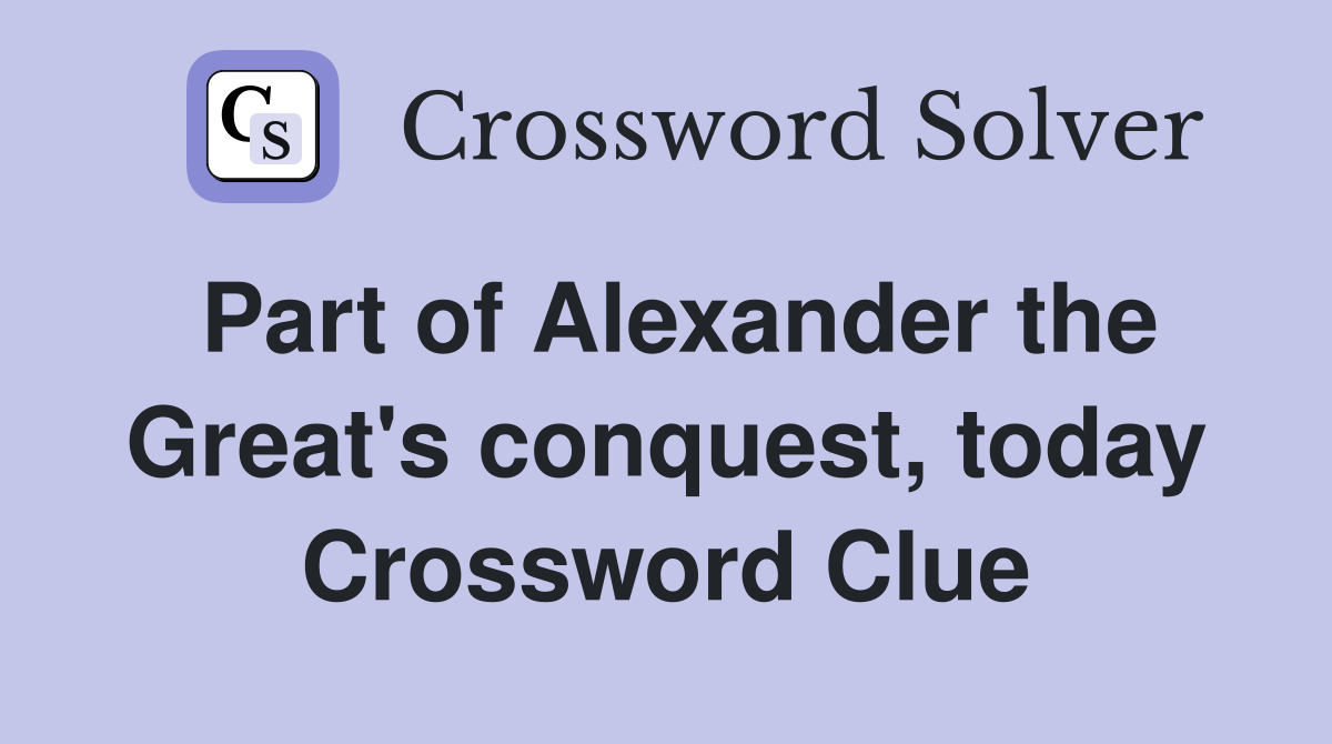 Part of Alexander the Great's conquest, today Crossword Clue
