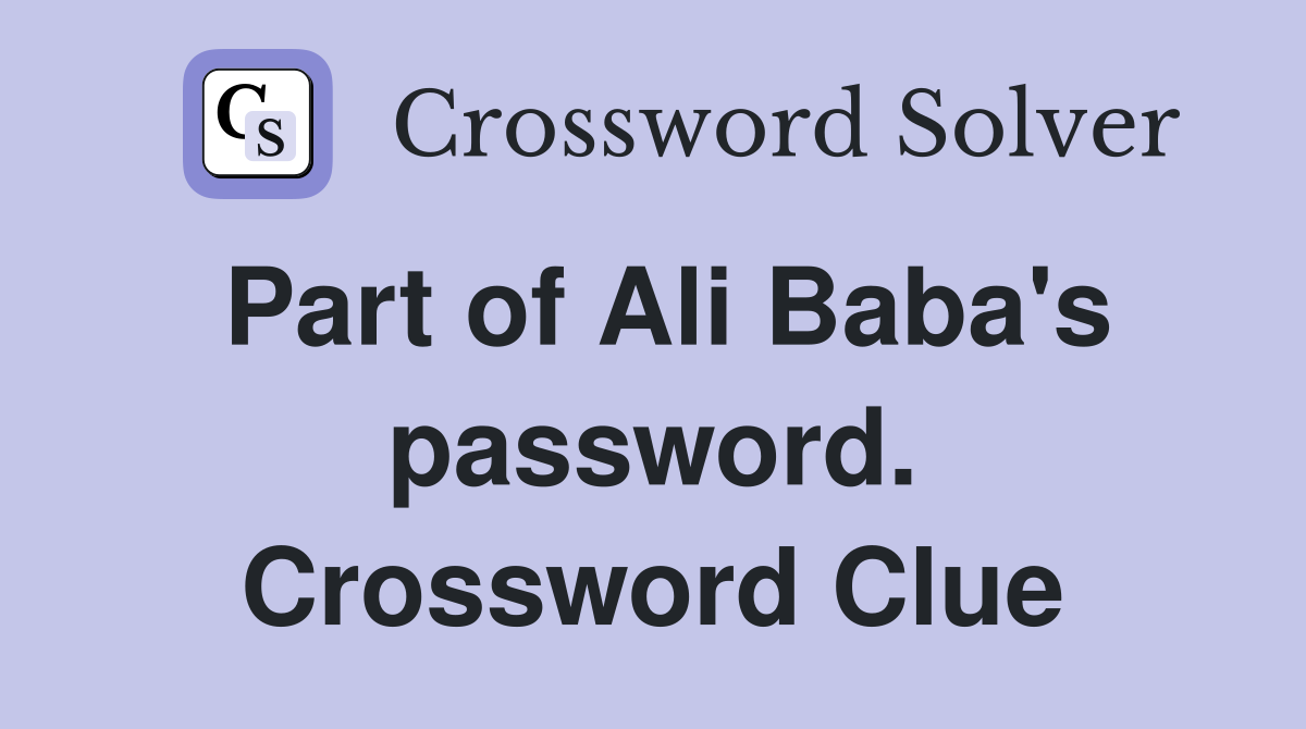 Part of Ali Baba's password. Crossword Clue