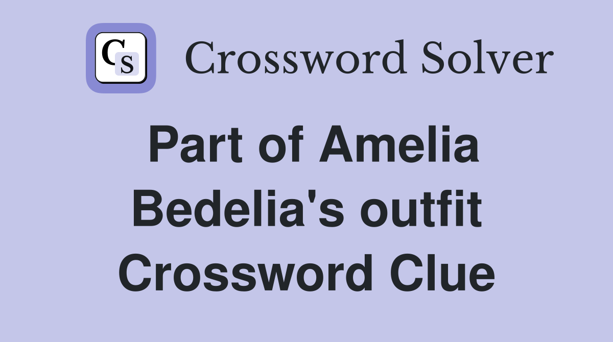 Part of Amelia Bedelia's outfit Crossword Clue