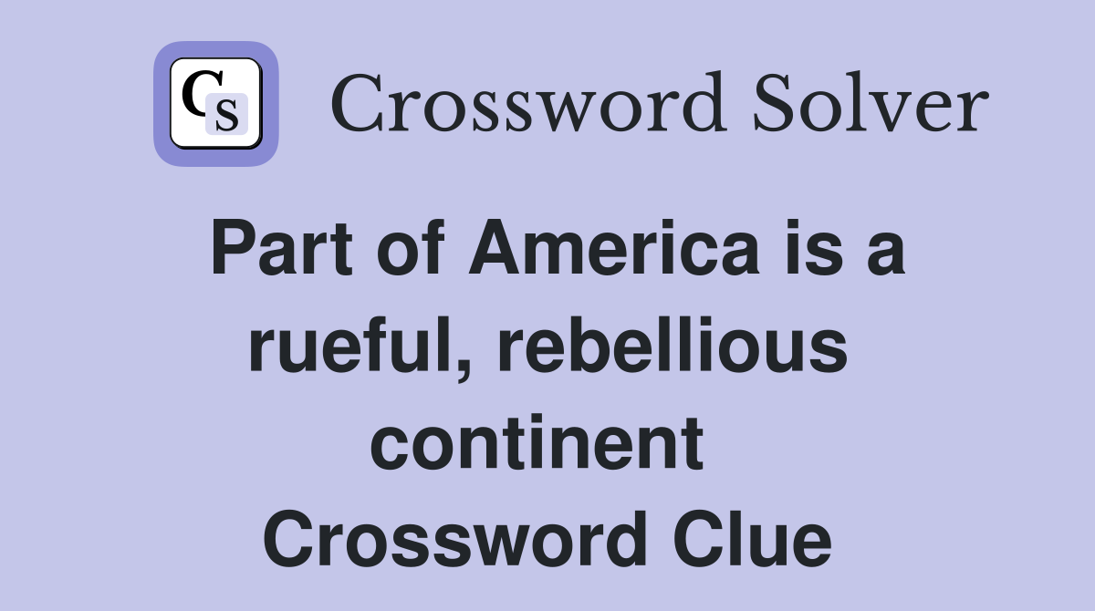 Part of America is a rueful, rebellious continent  Crossword Clue
