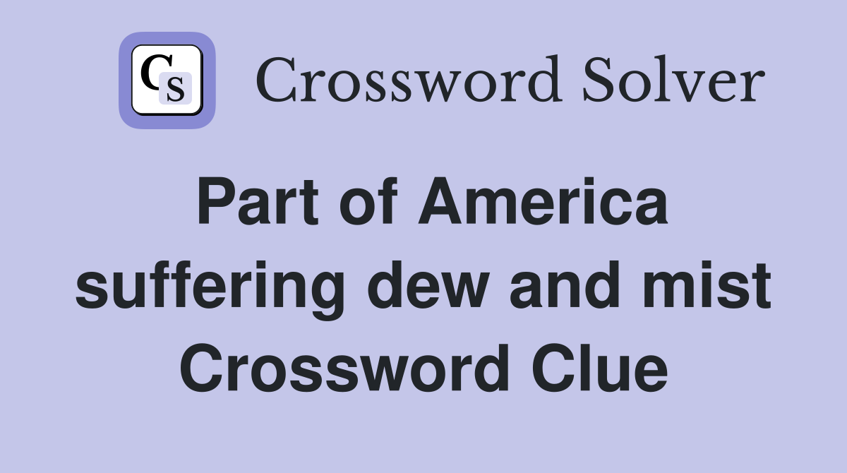 Part of America suffering dew and mist Crossword Clue