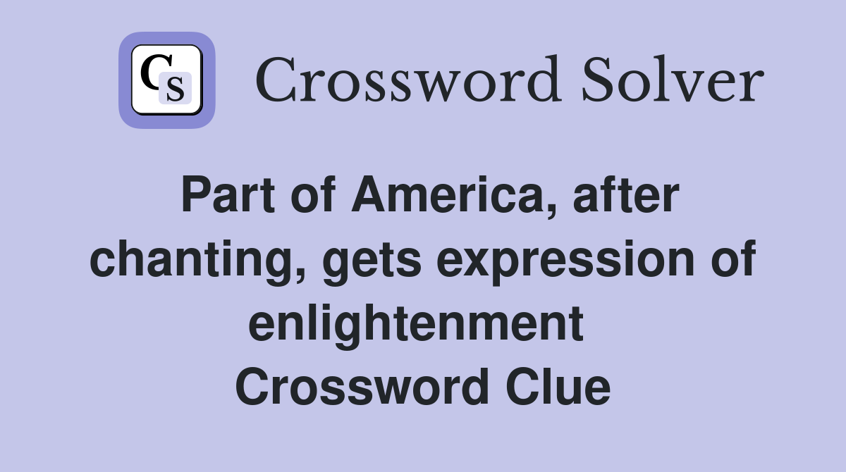 Part of America, after chanting, gets expression of enlightenment  Crossword Clue