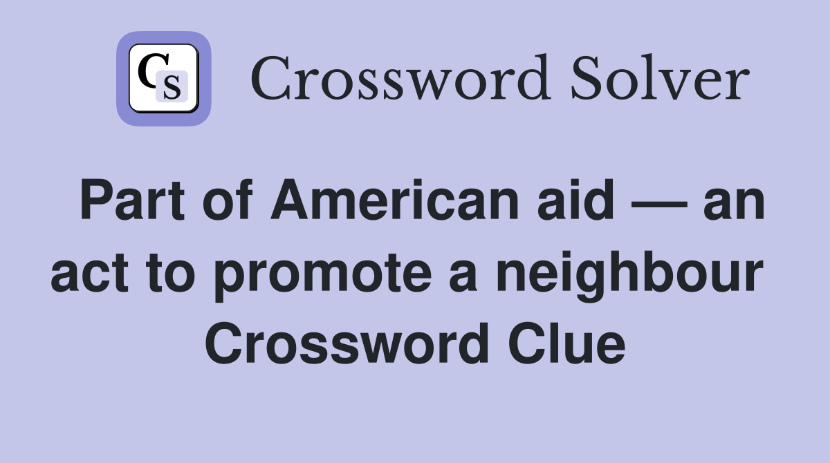 Part of American aid — an act to promote a neighbour  Crossword Clue