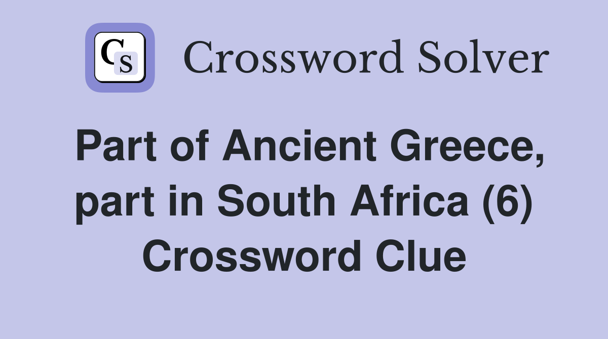 Part of Ancient Greece, part in South Africa (6) Crossword Clue