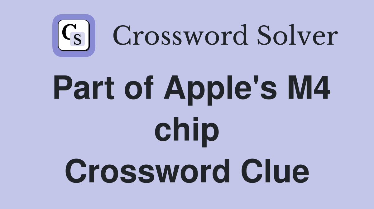 Part of Apple's M4 chip Crossword Clue