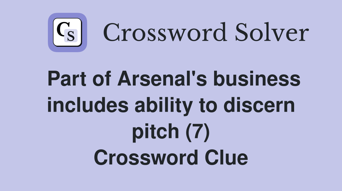 Part of Arsenal's business includes ability to discern pitch (7) Crossword Clue