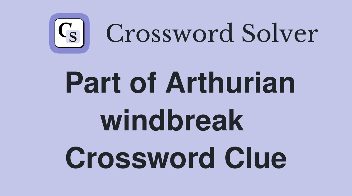 Part of Arthurian windbreak  Crossword Clue