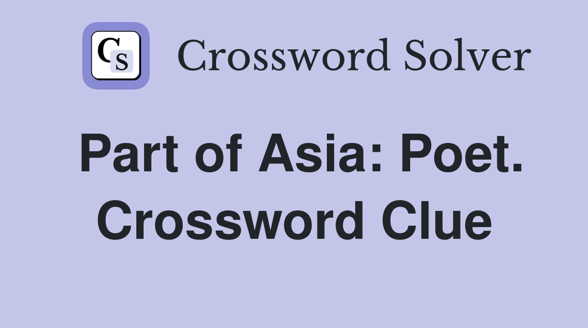 Part of Asia: Poet. Crossword Clue