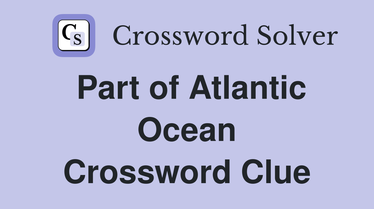 Part of Atlantic Ocean Crossword Clue