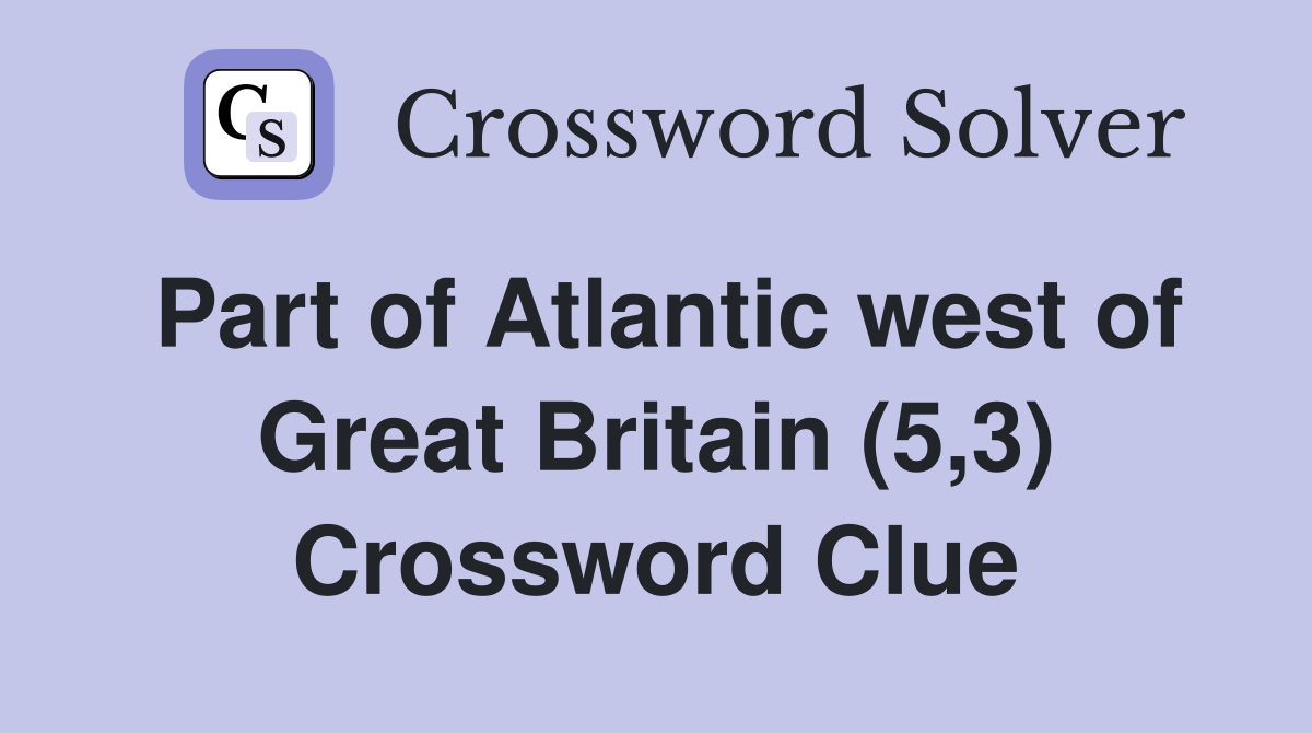 Part of Atlantic west of Great Britain (5,3) Crossword Clue