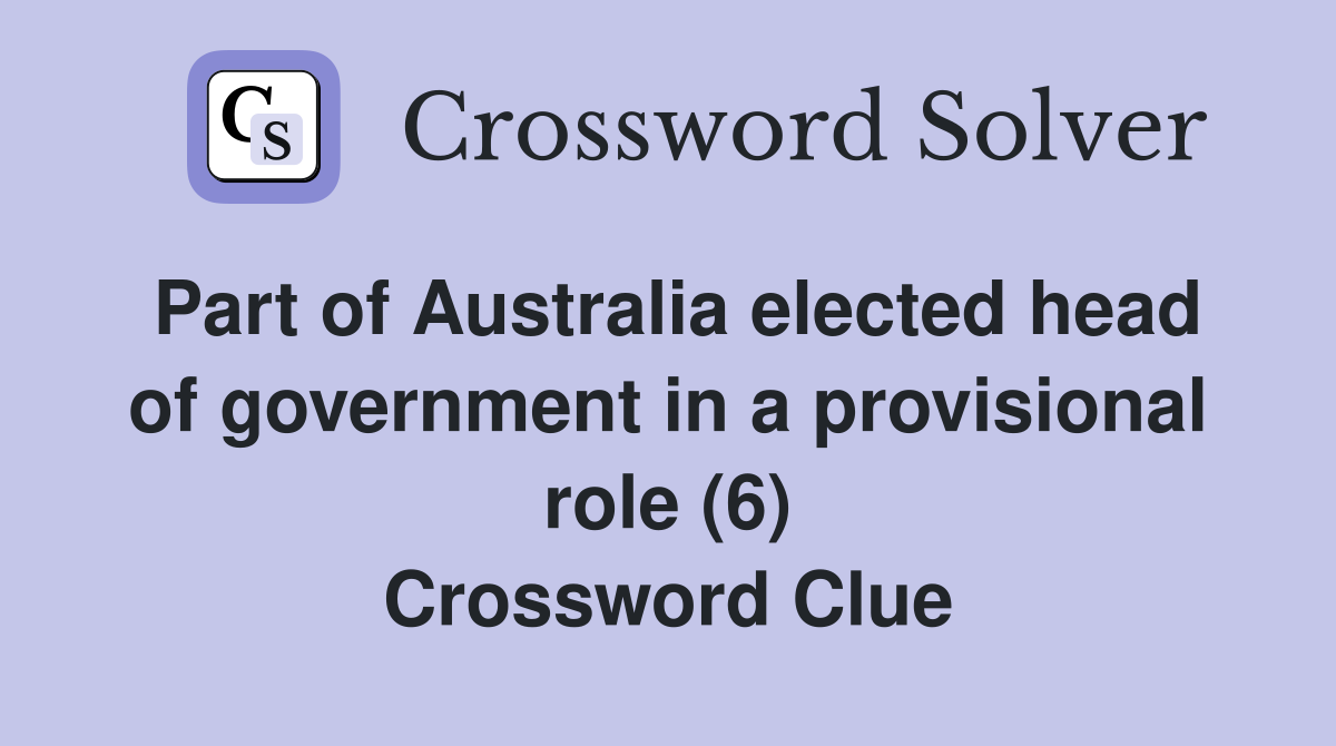 Part of Australia elected head of government in a provisional role (6) Crossword Clue