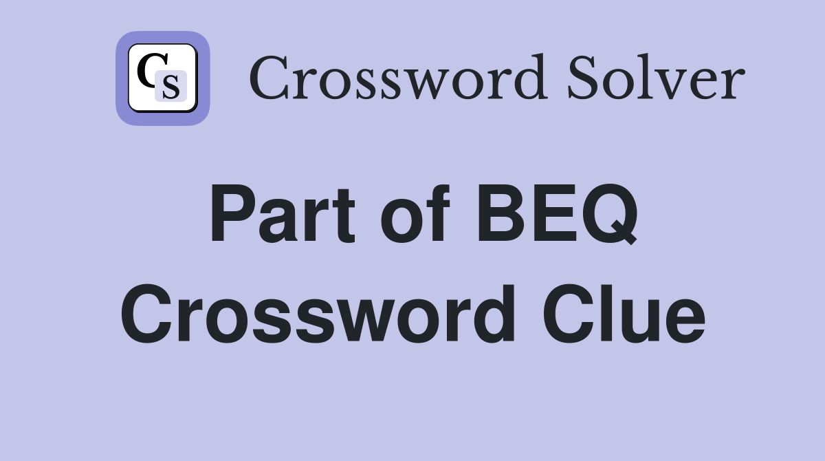 Part of BEQ Crossword Clue