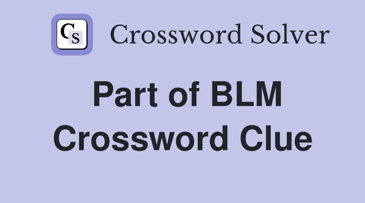 Part of BLM Crossword Clue