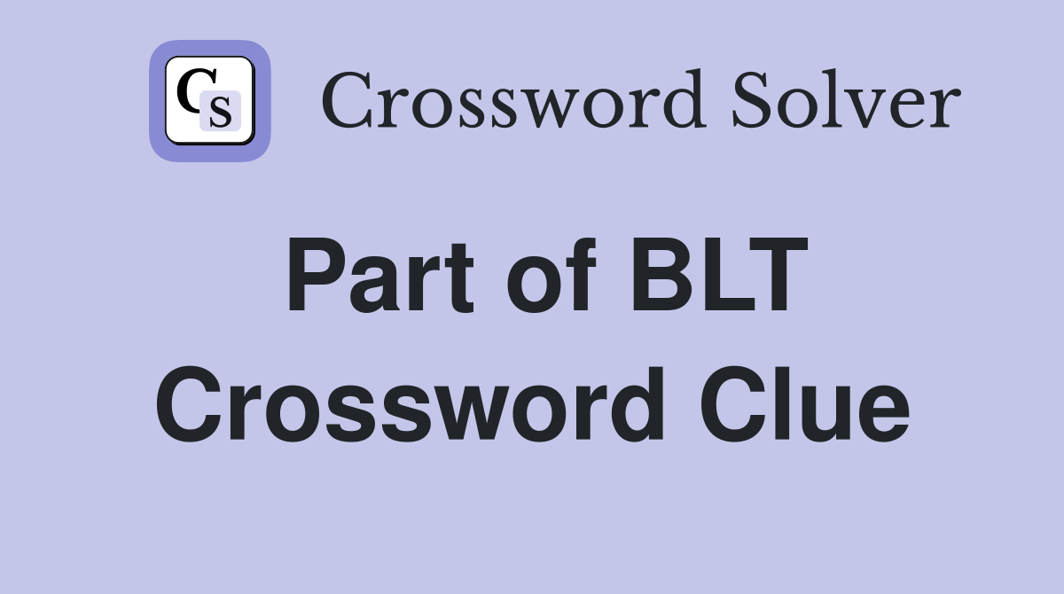 Part of BLT Crossword Clue