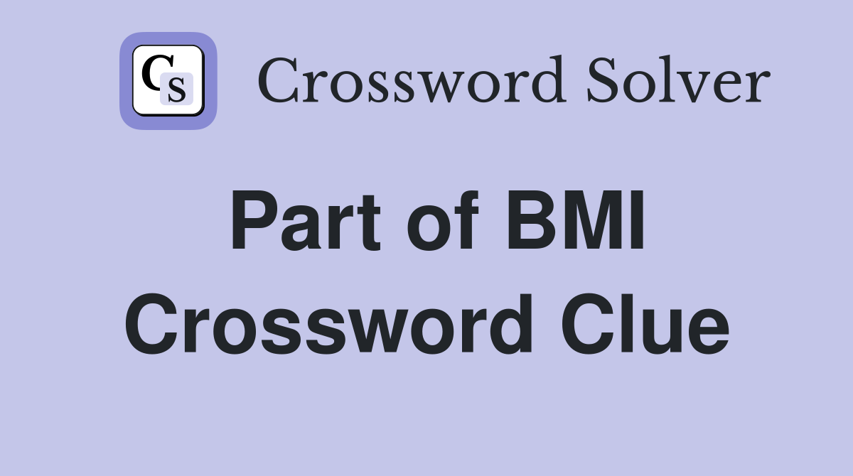 Part of BMI Crossword Clue