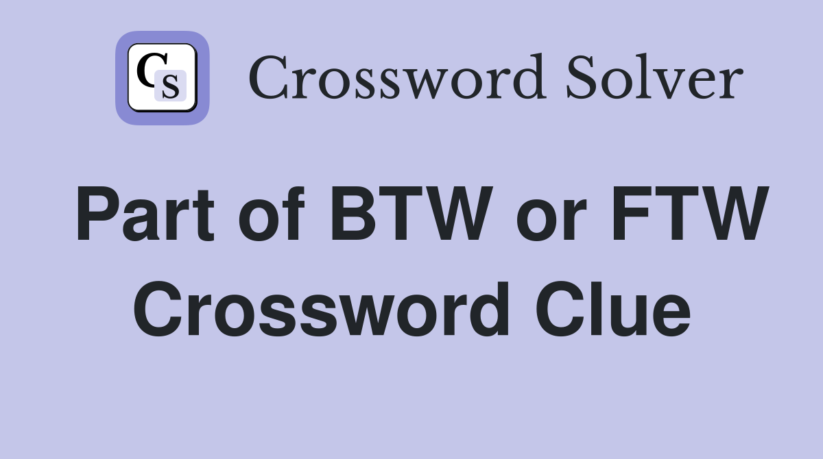 Part of BTW or FTW Crossword Clue