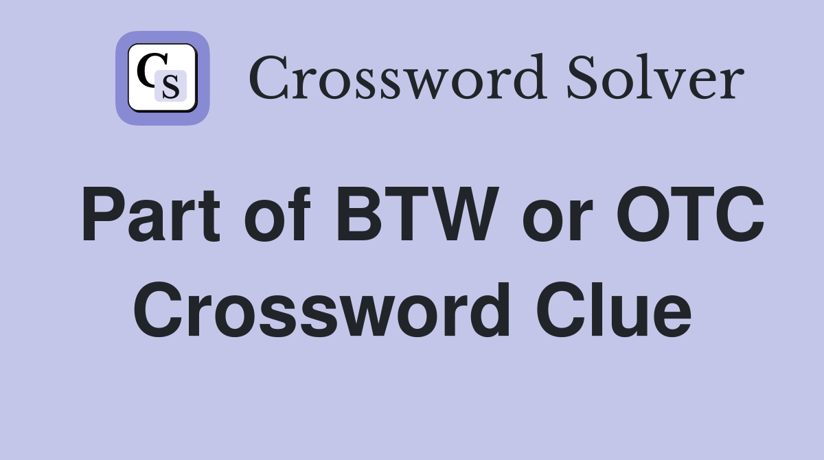 Part of BTW or OTC Crossword Clue