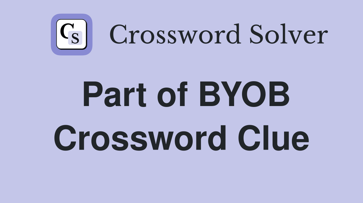 Part of BYOB Crossword Clue