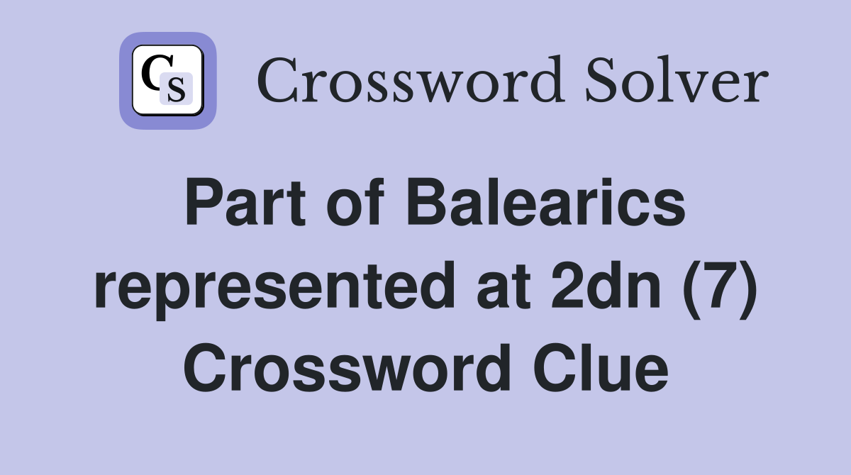 Part of Balearics represented at 2dn (7) Crossword Clue
