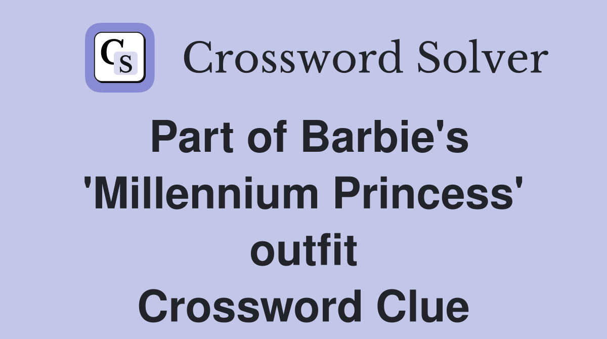 Part of Barbie's 'Millennium Princess' outfit Crossword Clue