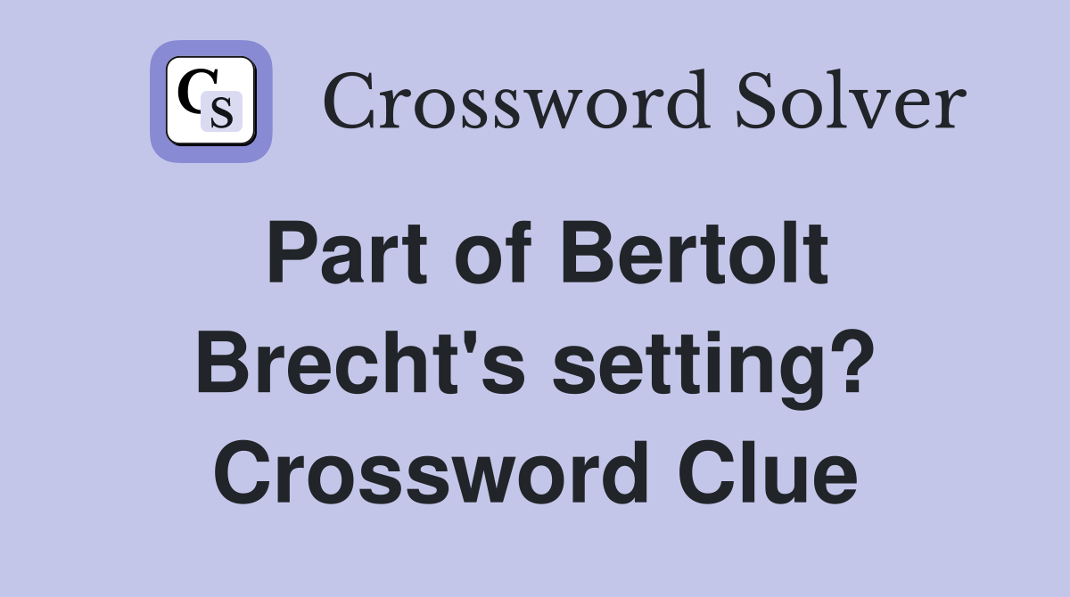 Part of Bertolt Brecht's setting? Crossword Clue