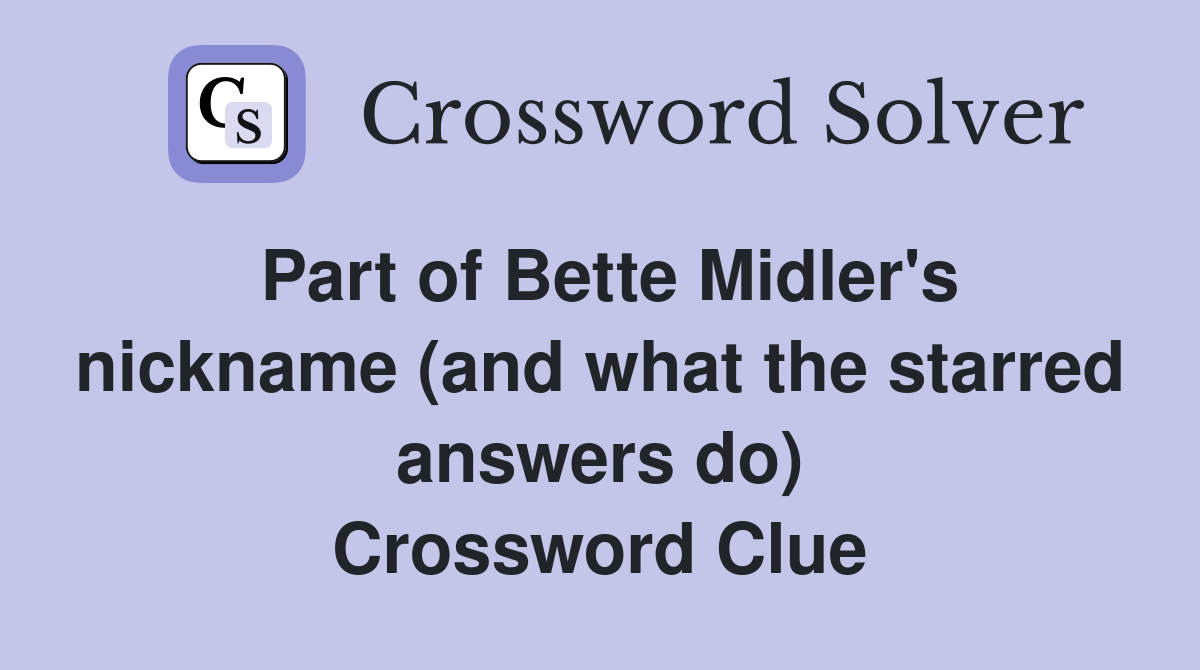 Part of Bette Midler's nickname (and what the starred answers do) Crossword Clue