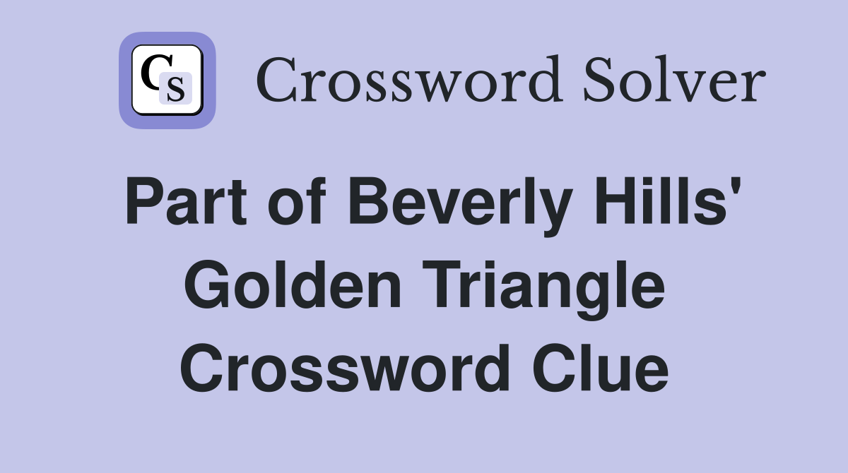 Part of Beverly Hills' Golden Triangle Crossword Clue