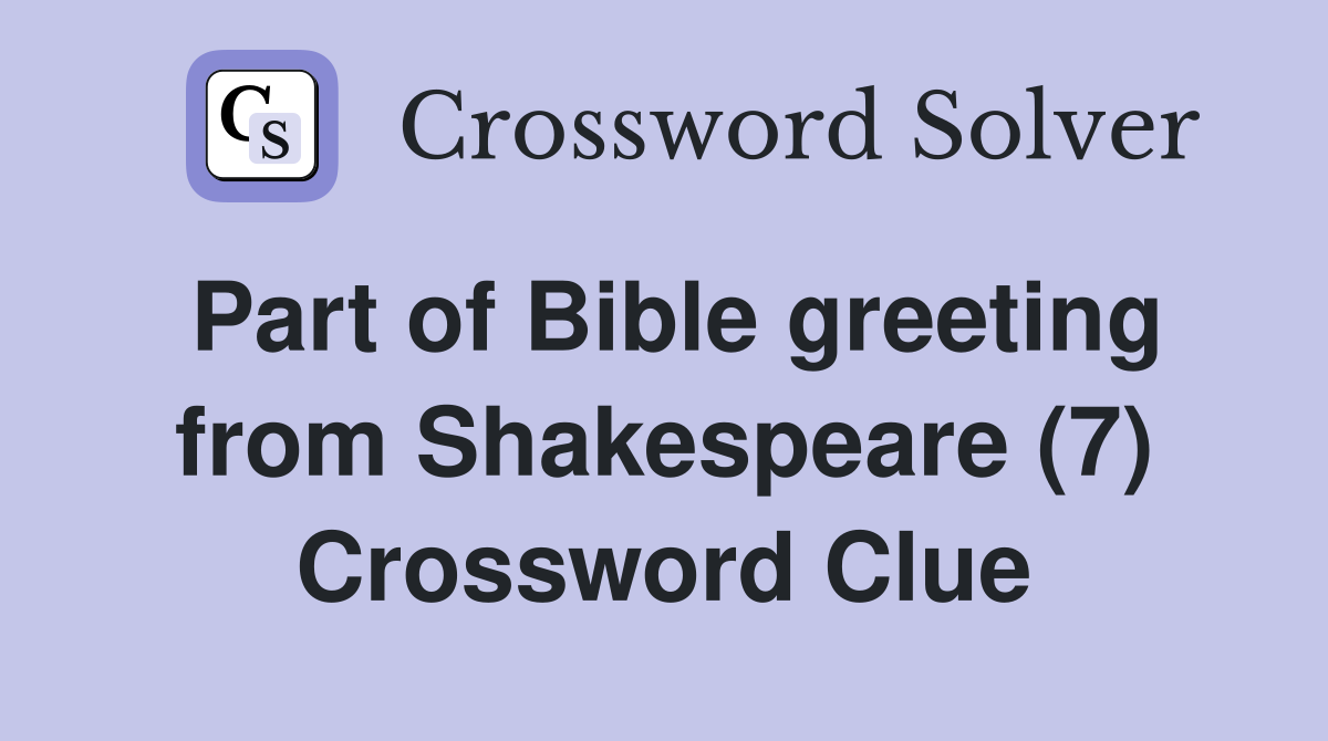 Part of Bible greeting from Shakespeare (7) Crossword Clue