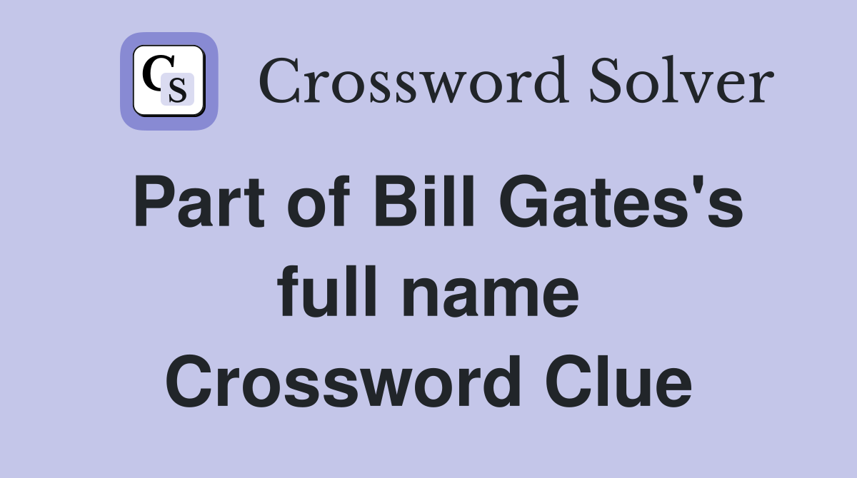 Part of Bill Gates's full name Crossword Clue