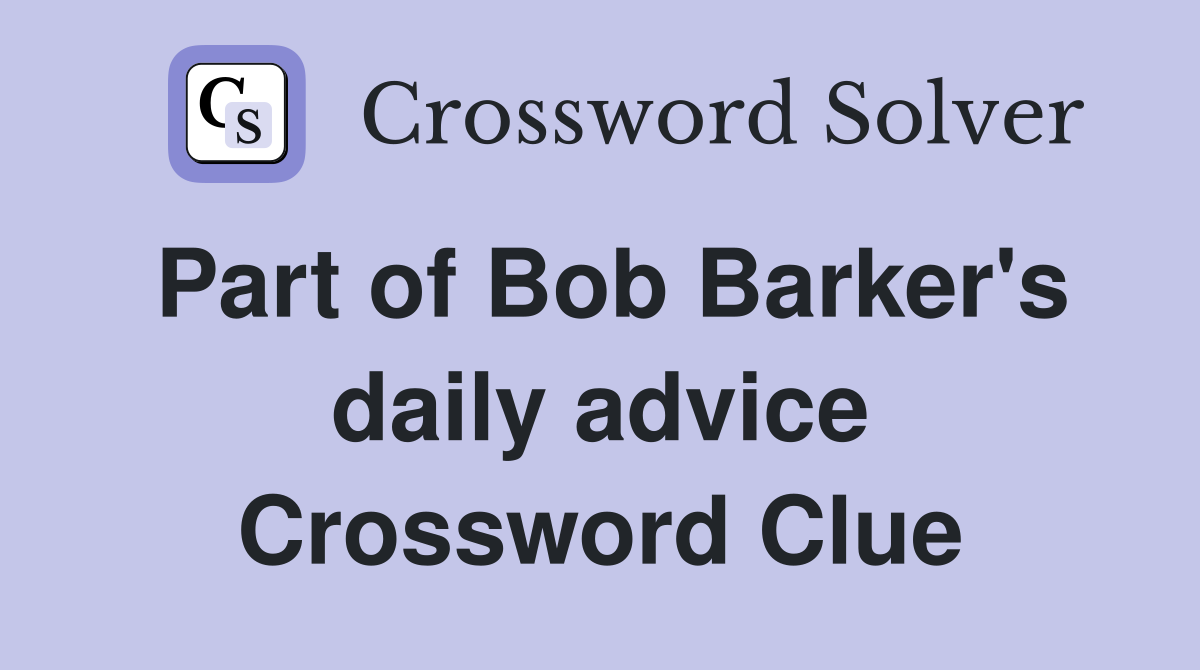 Part of Bob Barker's daily advice Crossword Clue