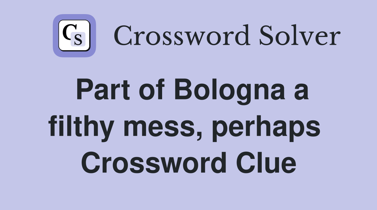Part of Bologna a filthy mess, perhaps  Crossword Clue