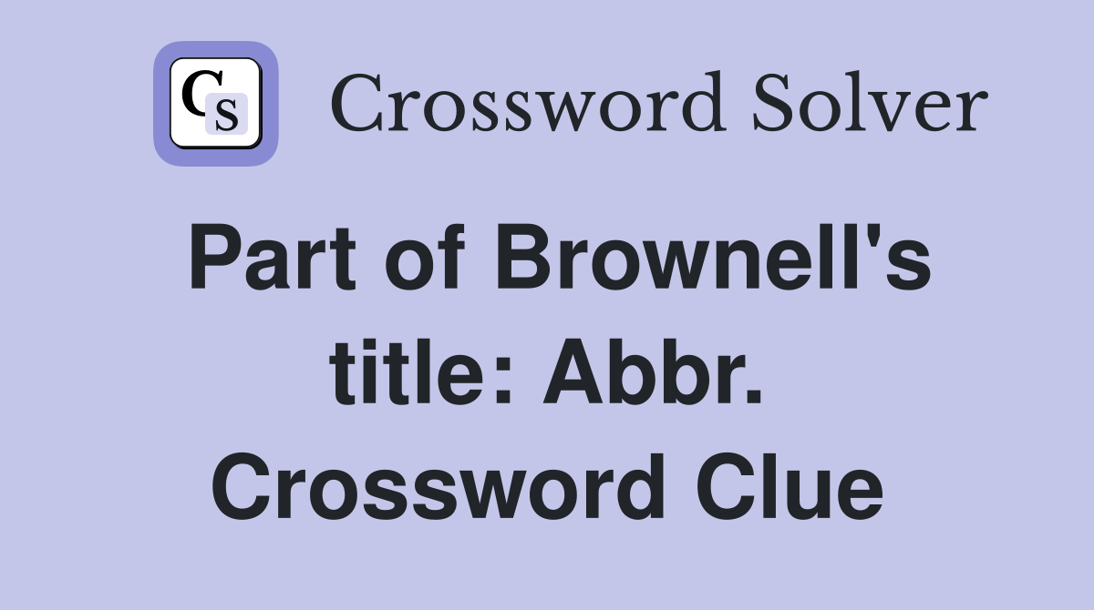 Part of Brownell's title: Abbr. Crossword Clue