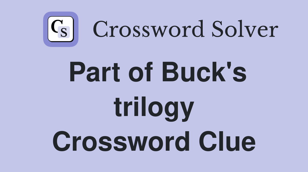 Part of Buck's trilogy Crossword Clue