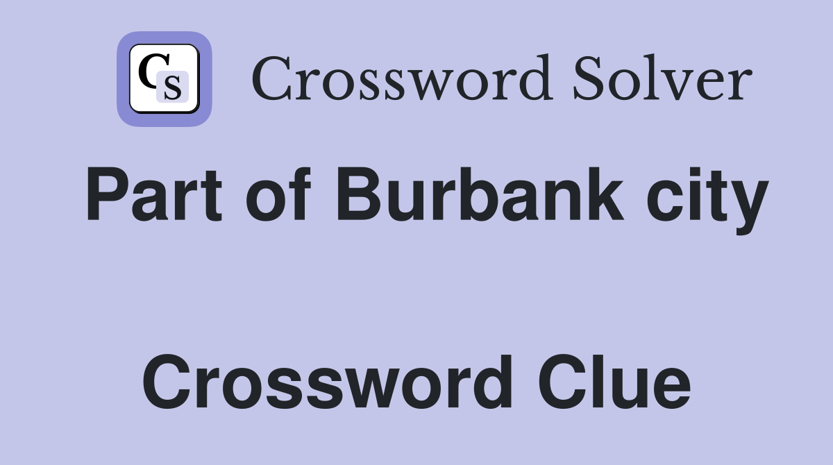 Part of Burbank city  Crossword Clue
