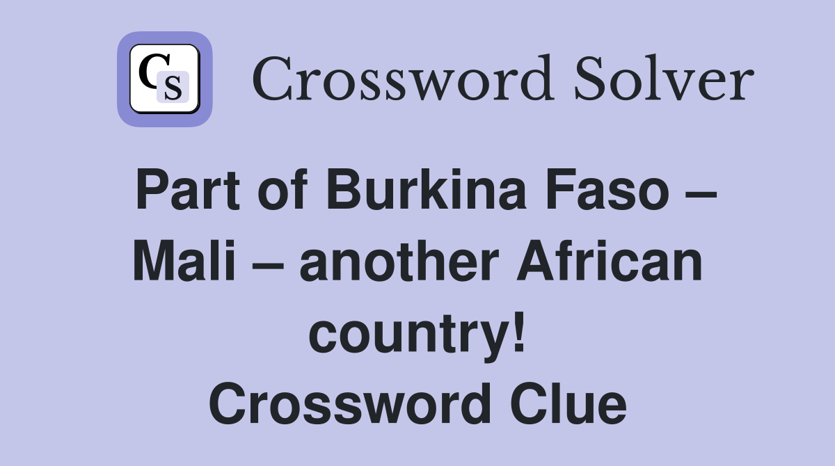Part of Burkina Faso – Mali – another African country! Crossword Clue