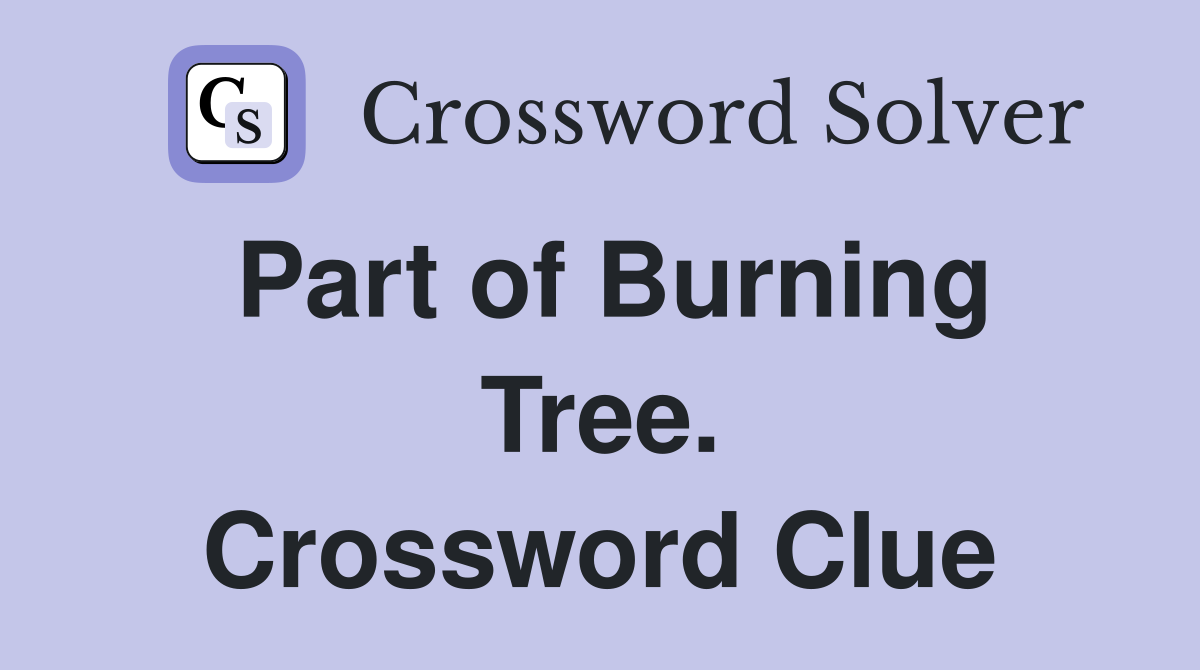 Part of Burning Tree. Crossword Clue