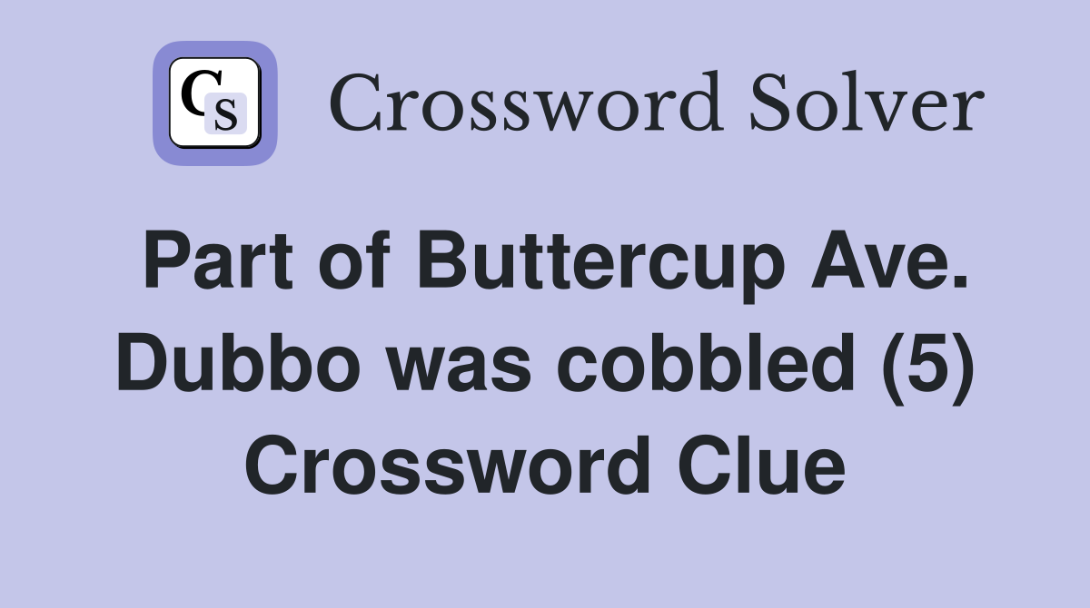 Part of Buttercup Ave. Dubbo was cobbled (5) Crossword Clue