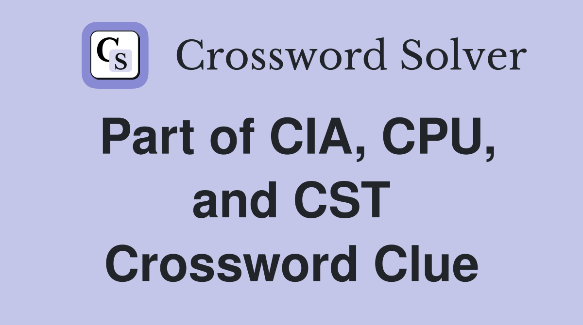 Part of CIA, CPU, and CST Crossword Clue