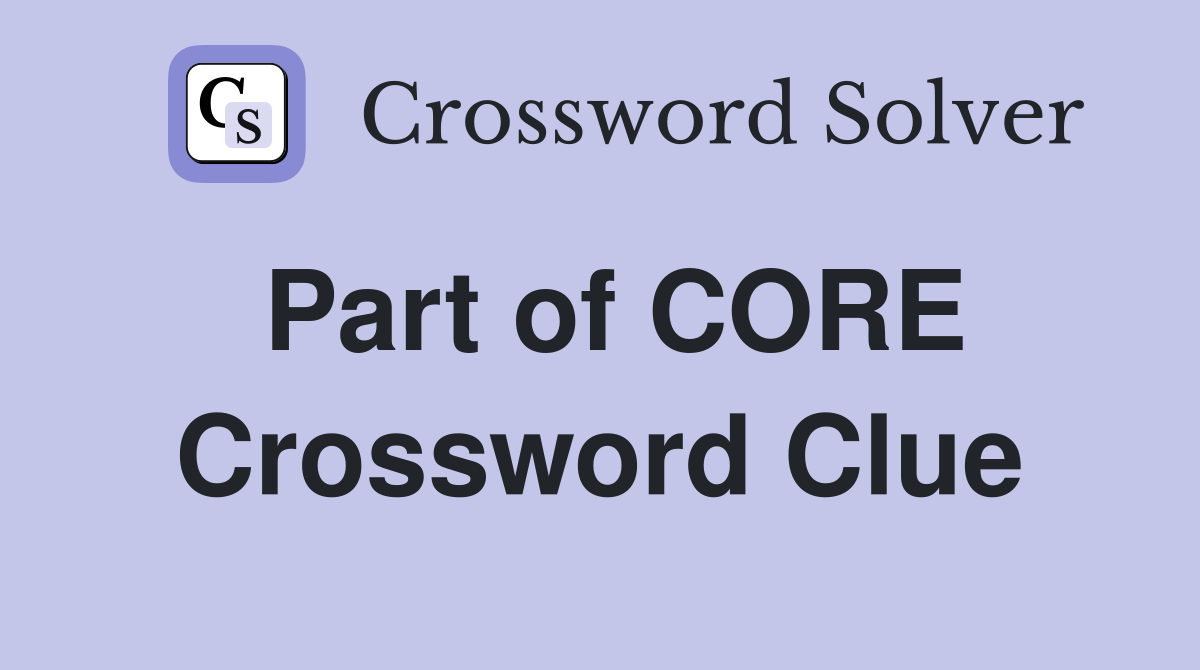 Part of CORE Crossword Clue