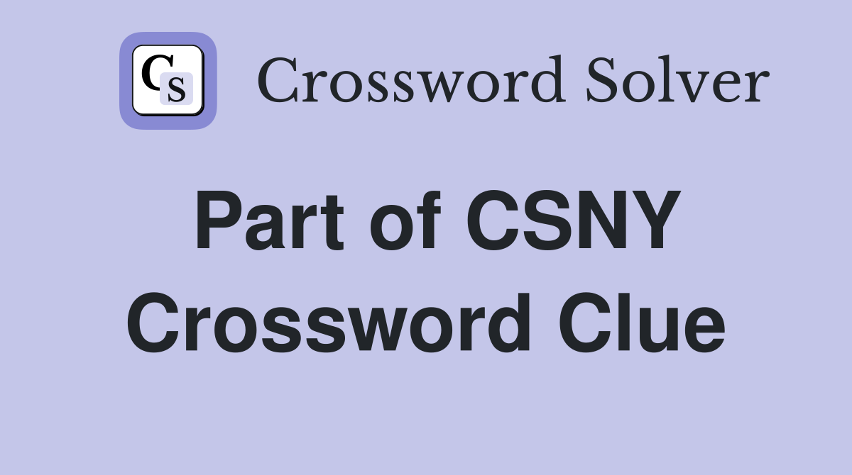 Part of CSNY Crossword Clue