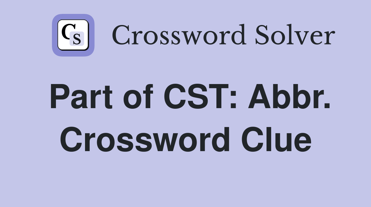 Part of CST: Abbr. Crossword Clue