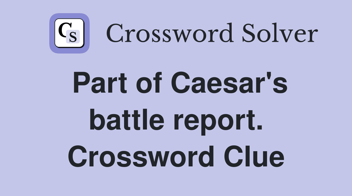 Part of Caesar's battle report. Crossword Clue