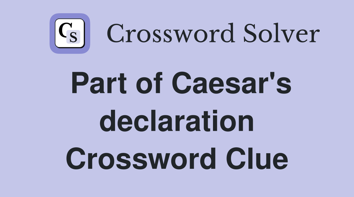Part of Caesar's declaration Crossword Clue