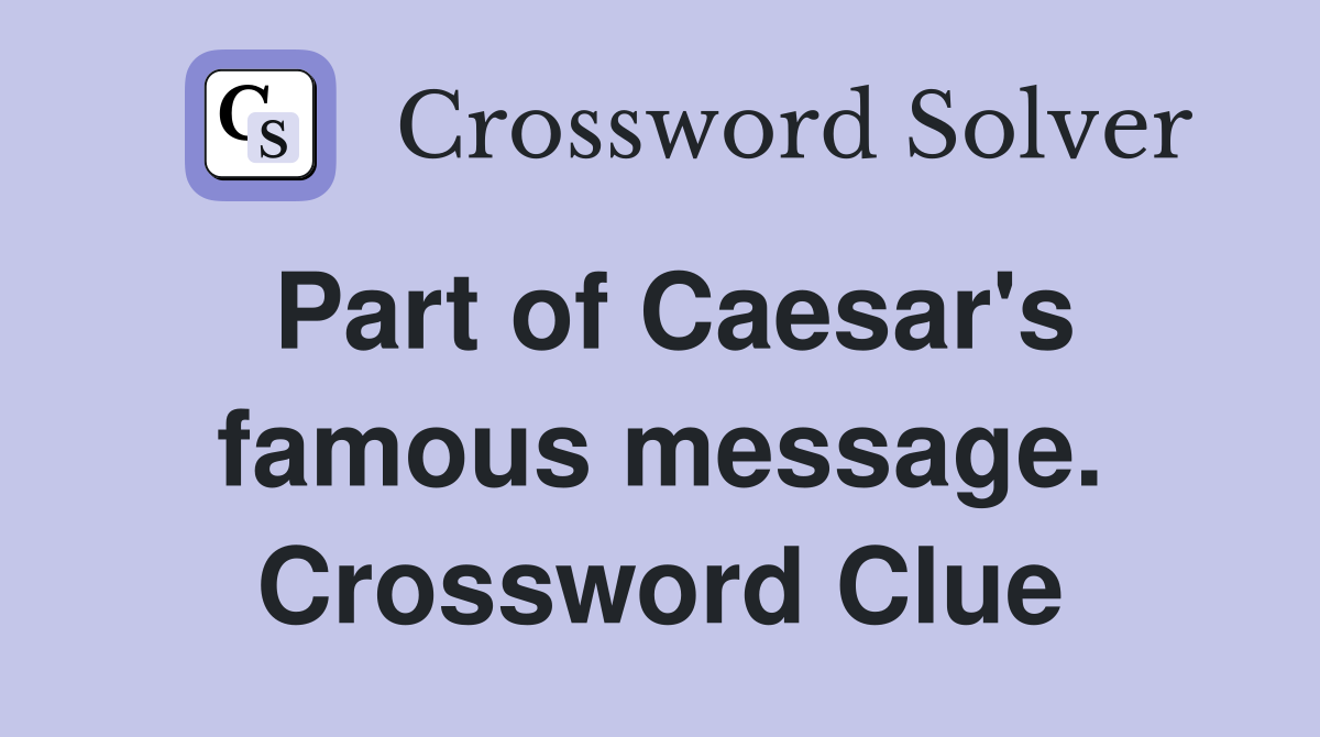Part of Caesar's famous message. Crossword Clue