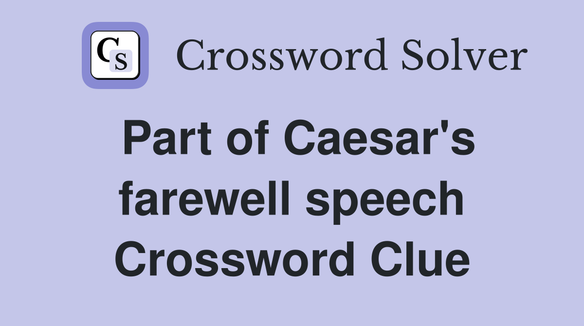 Part of Caesar's farewell speech Crossword Clue