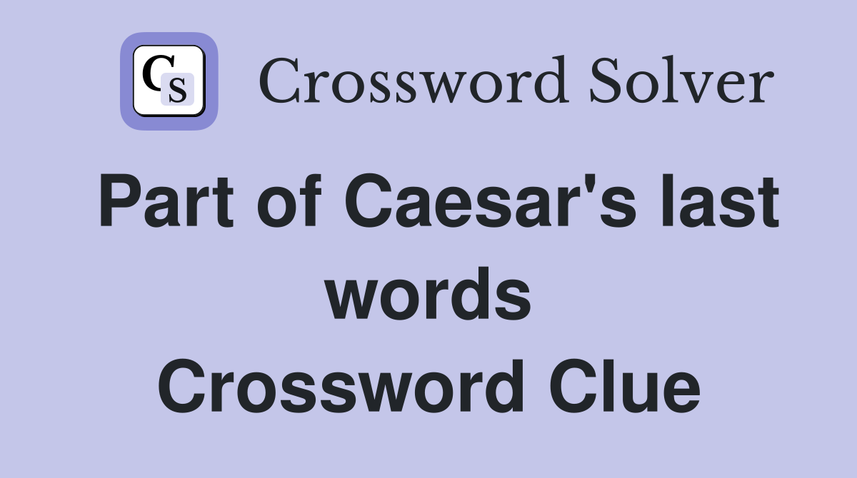 Part of Caesar's last words Crossword Clue