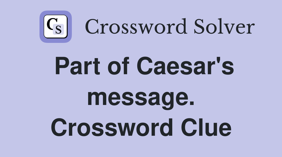 Part of Caesar's message. Crossword Clue