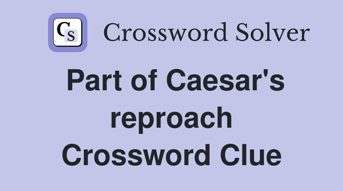 Part of Caesar's reproach Crossword Clue