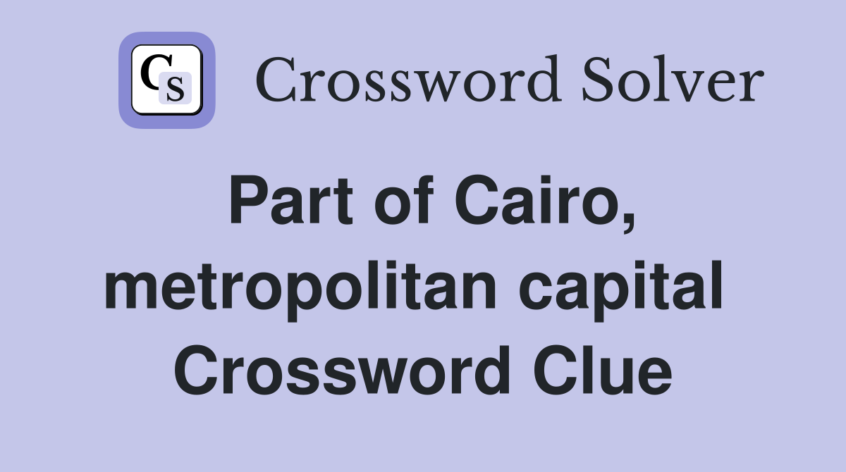 Part of Cairo, metropolitan capital  Crossword Clue